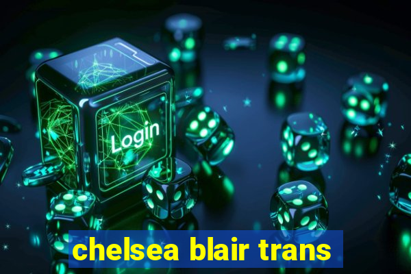 chelsea blair trans